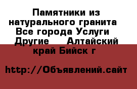 Памятники из натурального гранита - Все города Услуги » Другие   . Алтайский край,Бийск г.